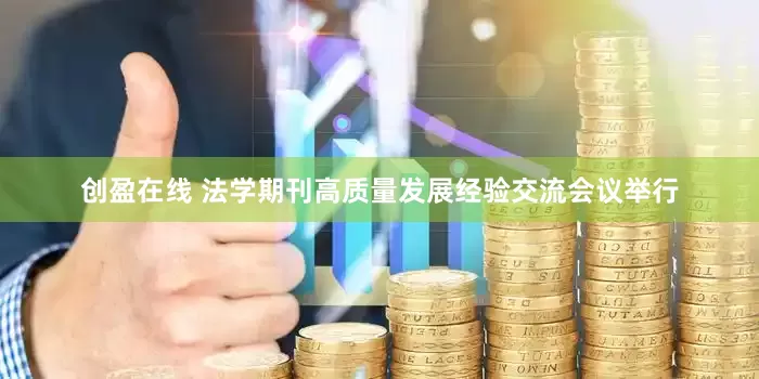 创盈在线 法学期刊高质量发展经验交流会议举行