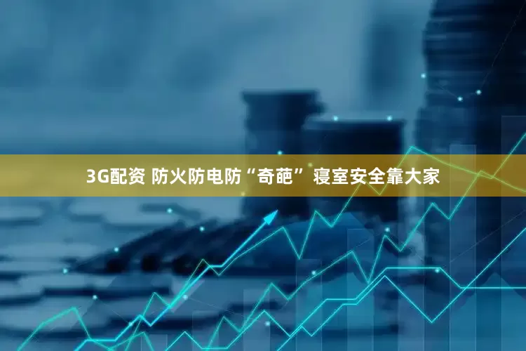 3G配资 防火防电防“奇葩” 寝室安全靠大家